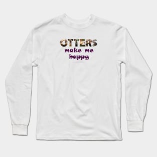 Otters make me happy - wildlife oil painting word art Long Sleeve T-Shirt